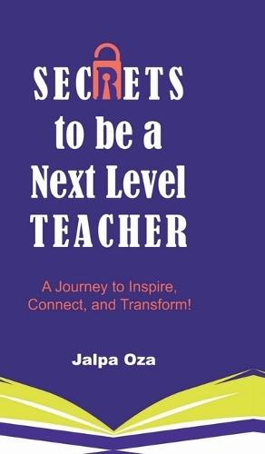 SECRETS to be a Next Level TEACHER: A Journey to Inspire, Connect and Transform!