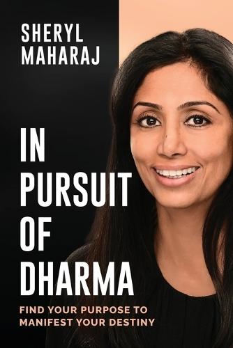 In Pursuit of Dharma: Find Your Purpose to Manifest Your Destiny