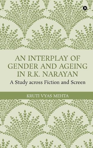 An Interplay of Gender and Ageing in R.K. Narayan: A Study across Fiction and Screen
