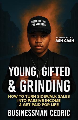Young, Gifted & Grinding: How to Turn Sidewalk Sales into Passive Income & Get Paid for Life