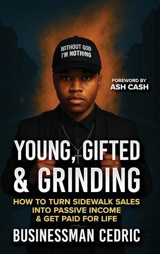 Young, Gifted & Grinding: How to Turn Sidewalk Sales into Passive Income & Get Paid for Life