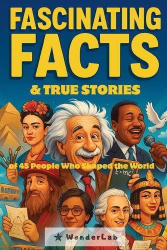 Fascinating Facts & True Stories: of 45 People Who Shaped the World