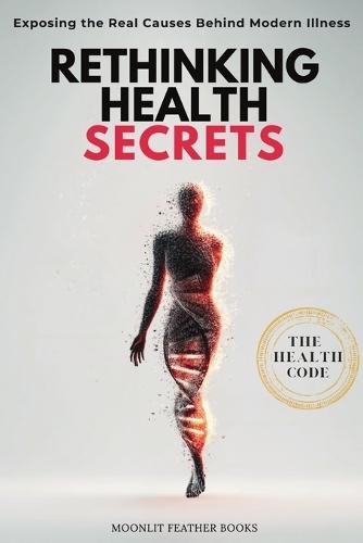 Rethinking Health Secrets Book: Exposing the Real Causes of Modern Illness and the Protocols to Reset Your Health Naturally
