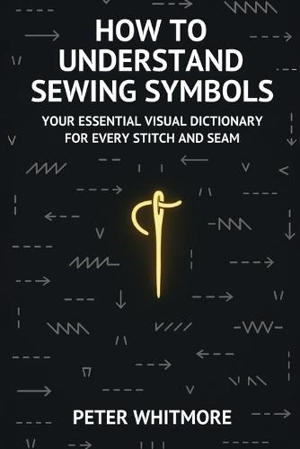 How to Understand Sewing Symbols: Your Essential Visual Dictionary for Every Stitch and Seam