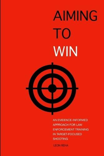 Aiming to Win: An Evidence-Informed Approach for Law Enforcement Training in Target-Focused Shooting