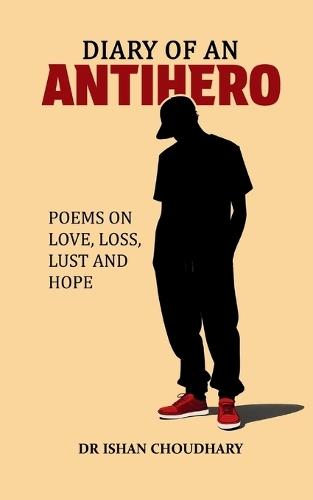 Diary of an Antihero - Poems on Love Loss Lust and Hope