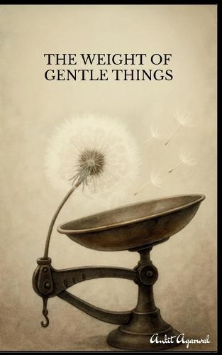 The Weight of Gentle Things - Reflections on Life's Tender Details