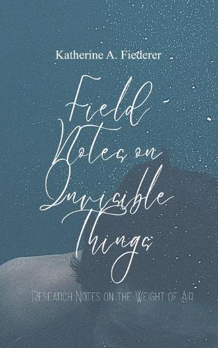 Field Notes on Invisible Things