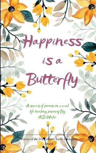 Happiness is a Butterfly A series of peoms on a real life healing journey