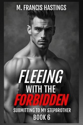 Fleeing With the Forbidden: Submitting to My Stepbrother Book 6