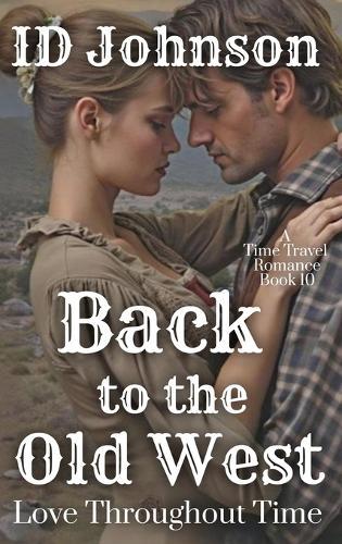 Back to the Old West: Love Throughout Time Book 10: A Time Travel Romance