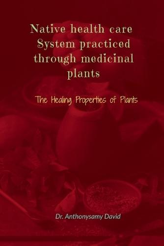 Native health care system practiced through medicinal plant: The Healing Properties of Plants