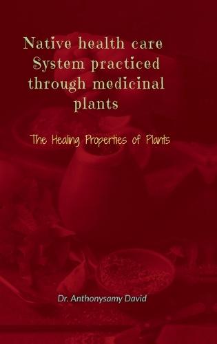 Native health care system practiced through medicinal plant: The Healing Properties of Plants