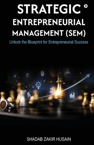 Strategic Entrepreneurial Management (SEM): Unlock the Blueprint for Entrepreneurial Success