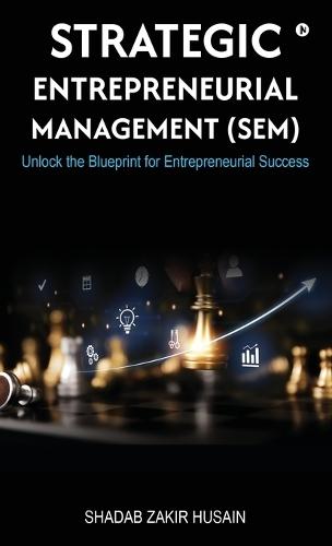 Strategic Entrepreneurial Management (SEM): Unlock the Blueprint for Entrepreneurial Success