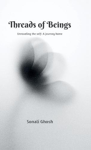 Threads of Beings: Unraveling the self: A journey home
