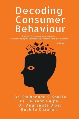 Decoding Consumer Behaviour: Insights, Trends, and Applications: Understanding the Dynamics of Modern Consumer Choices