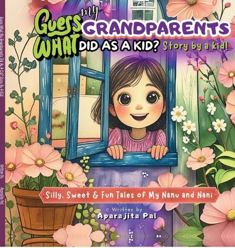 Guess What My Grandparents Did As A Kid? Story by a Kid!: Short Stories Book for Kids: Heartwarming and Inspiring Real-Life Tales of Curiosity, Courage, and Wisdom-With Laughter, Grandparent Bonding, and Life Lessons for Children Ages 6+