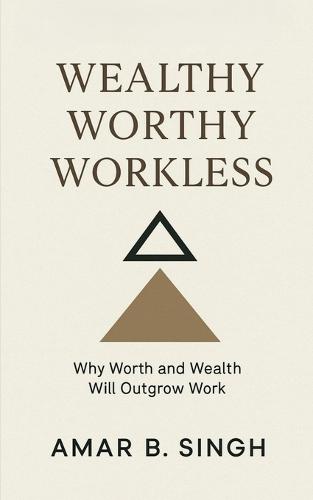 Wealthy Worthy Workless: Why Worth and Wealth Will Outgrow Work