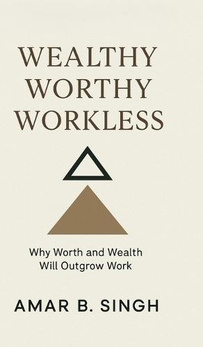 Wealthy Worthy Workless: Why Worth and Wealth Will Outgrow Work