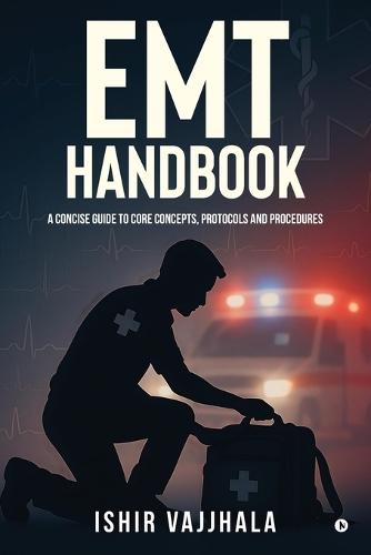EMT Handbook: A Concise Guide to Core Concepts, Protocols and Procedures
