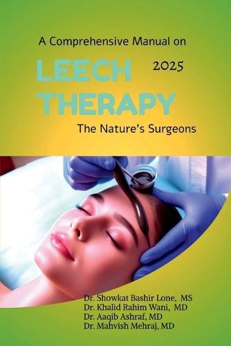 A Comprehensive Manual on Leech Therapy The Nature's Surgeons: The Practicle approach to the LEECH therapy