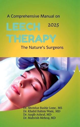 A Comprehensive Manual on Leech Therapy The Nature's Surgeons: The Practicle approach to the LEECH therapy