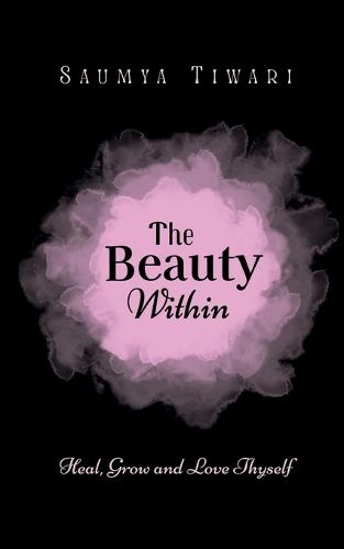 The Beauty Within: Heal, Grow and Love Thyself