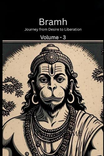 Bramh - Journey from Desire to Liberation: Journey from Desire to Liberation: Immortal Hanuman returns to deliver supreme knowledge through the dialogs of Mahtangs (Volume 3)