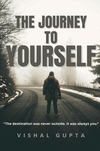 The Journey To Yourself: The destination was never outside. It was always you.