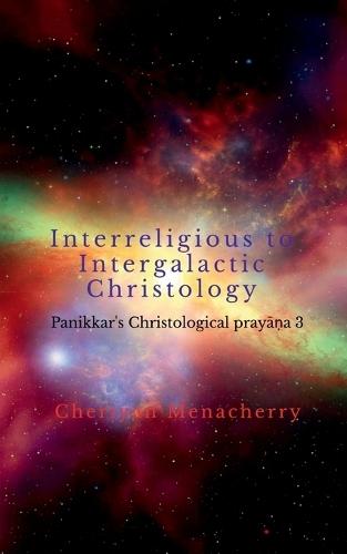 Interreligious to Intergalactic Christology: Panikkar's Christological prayāṇa 3