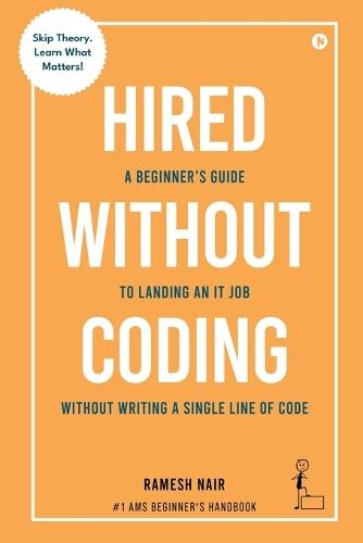 Hired Without Coding: A Beginner's Guide To Landing an IT Job Without Writing a Single Line of Code