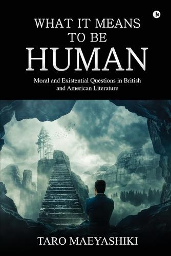 What It Means to Be Human: Moral and Existential Questions in British and American Literature