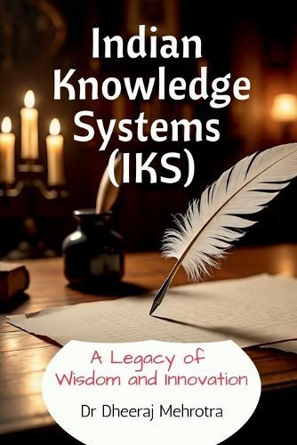 Indian Knowledge Systems (IKS): A Legacy of Wisdom and Innovation