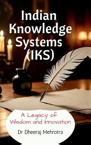 Indian Knowledge Systems (IKS): A Legacy of Wisdom and Innovation