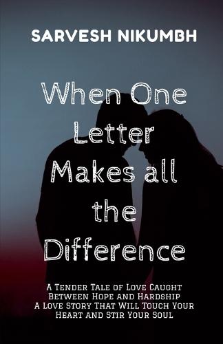 When One Letter Makes all the Difference: A Tender Tale of Love Caught Between Hope and Hardship A Love Story That Will Touch Your Heart and Stir Your Soul