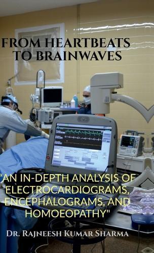 From Heartbeats to Brainwaves: ""An In-Depth Analysis of Electrocardiograms, Encephalograms, and Homoeopathy""