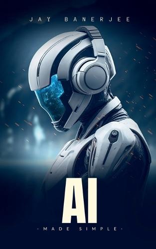 AI Made Simple: ""A Beginner's Guide to Smart Machines""
