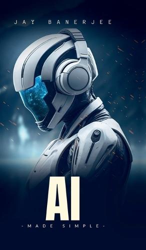 AI Made Simple: ""A Beginner's Guide to Smart Machines""