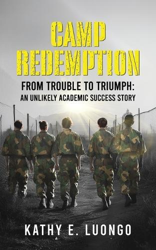 Camp Redemption: From Trouble to Triumph: An Unlikely Academic Success Story