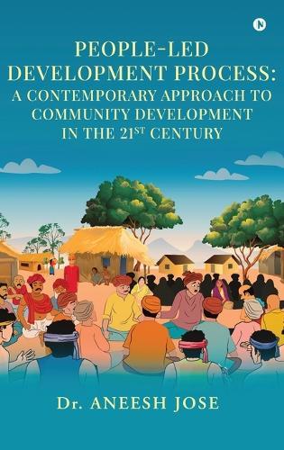 People-Led Development Process: A Contemporary Approach to Community Development in the 21st Century