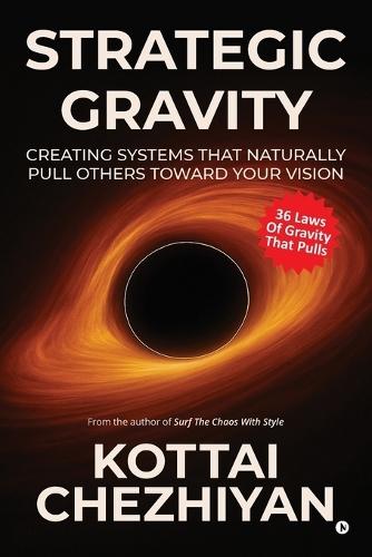 Strategic Gravity: Creating Systems That Naturally Pull Others Toward Your Vision