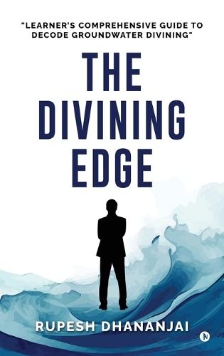 The Divining Edge: ""Learner's Comprehensive Guide to Decode Groundwater Divining""