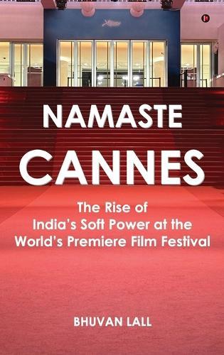 Namaste Cannes: The Rise of India's Soft Power at the World's Premiere Film Festival