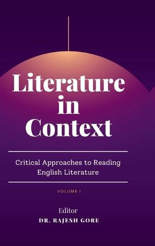 Literature in Context: Critical Approaches to Reading English Literature: Volume-I