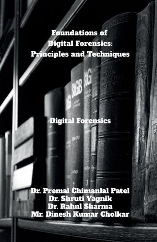 Foundations of Digital Forensics: Principles and Techniques: Digital Forensics