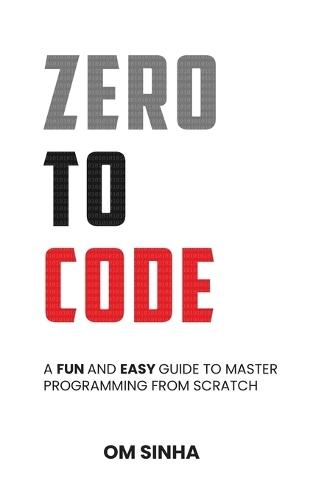 Zero To Code: A Fun and Easy Guide to Master Programming from Scratch