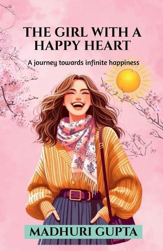 The girl with a happy heart: A journey towards infinite happiness