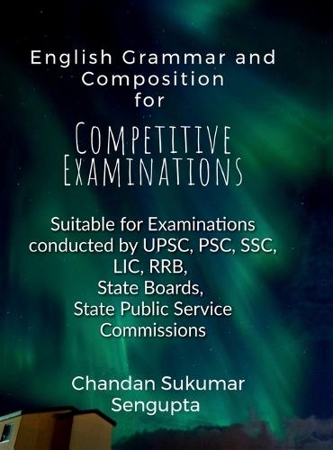 English Grammar and Composition For Competitive Examinations Volume 1: Suitable for Examinations conducted by UPSC, PSC, SSC, LIC, RRB, State Boards, State Public Service Commissions