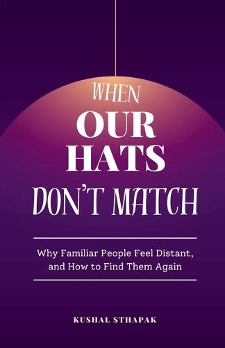 When Our Hats Don't Match: Why Familiar People Feel Distant, and How to Find Them Again
